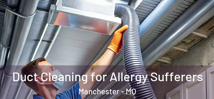  Duct Cleaning for Allergy Sufferers Manchester - MO