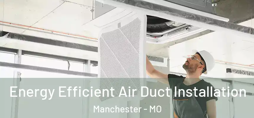  Energy Efficient Air Duct Installation Manchester - MO