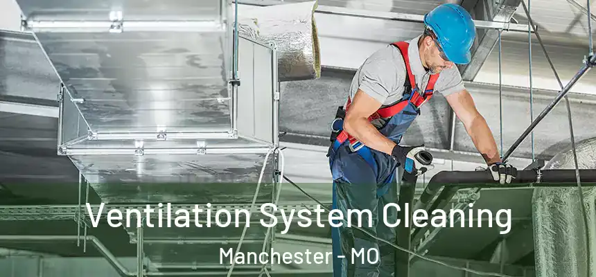  Ventilation System Cleaning Manchester - MO
